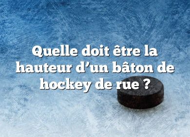 Quelle doit être la hauteur d’un bâton de hockey de rue ?